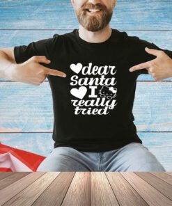 Dear Santa I really tried shirt