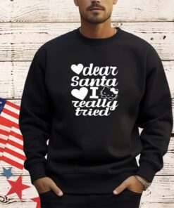 Dear Santa I really tried shirt