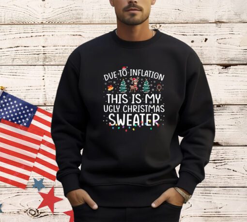 Due To Inflation This Is My Ugly Sweater For Christmas Xmas T-Shirt