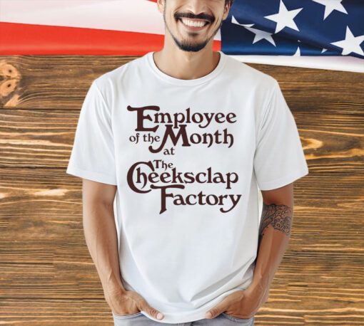 Employee of the month at the cheeksclap factory shirt