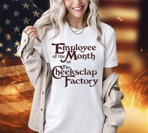 Employee of the month at the cheeksclap factory shirt