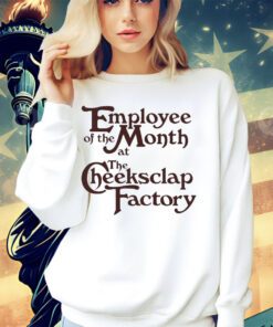 Employee of the month at the cheeksclap factory shirt