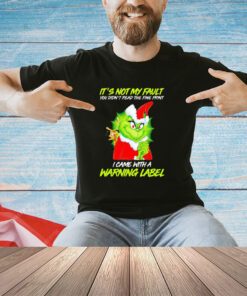 Grinch It not my fault warning label shirt