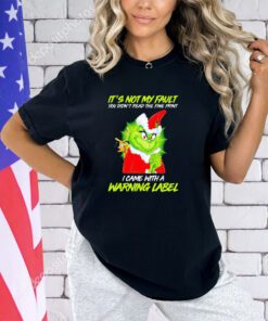 Grinch It not my fault warning label shirt