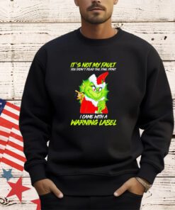 Grinch It not my fault warning label shirt