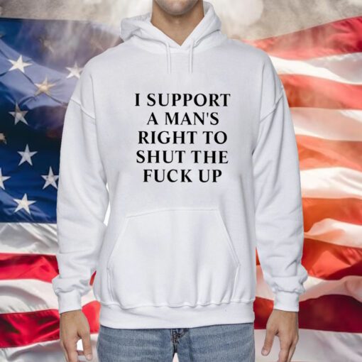 I Support A Man’s Right To Shut The Fuck Up Hoodie