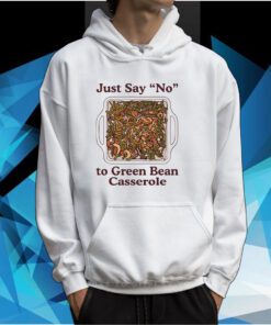 Just Say No To Green Bean Casserole Sweartshirts