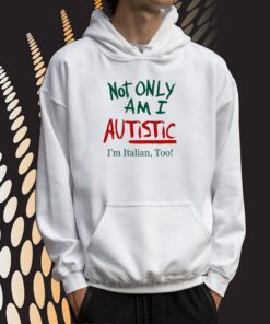 Not Only Am I Autistic I'm Italian Too Limited Sweartshirts