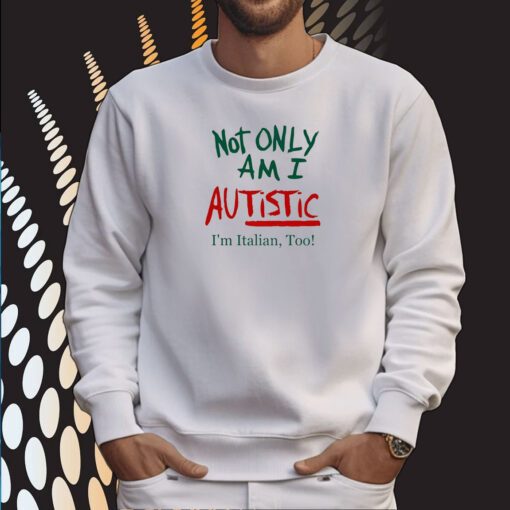 Not Only Am I Autistic I'm Italian Too Limited Sweartshirt