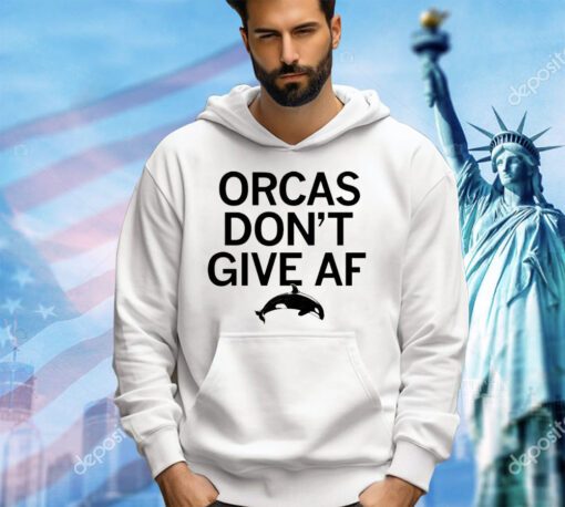 Orcas don’t give AF shirt