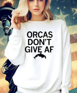 Orcas don’t give AF shirt