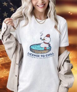 Snowman license to chill nothing better than doing nothing shirt