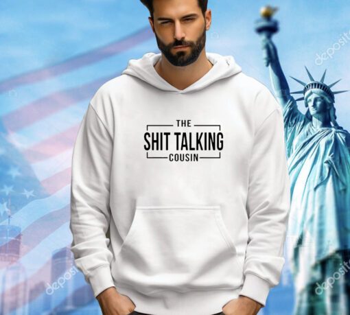 The Shit Talking Cousin Shirt