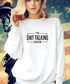 The Shit Talking Cousin Shirt