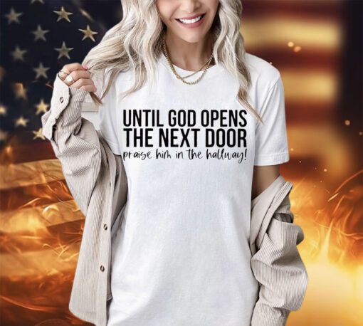 until-god-opens-the-next-door-praise-him-in-the-hallway-shirt