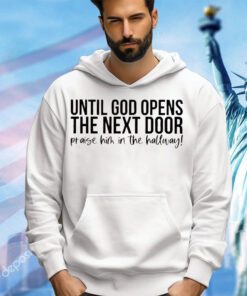 until-god-opens-the-next-door-praise-him-in-the-hallway-shirt