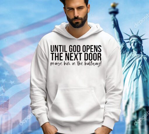 until-god-opens-the-next-door-praise-him-in-the-hallway-shirt