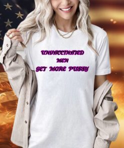 Unvaccinated men get more pussy shirt