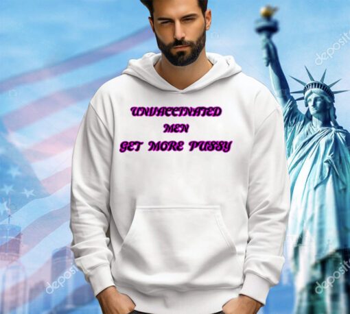 Unvaccinated men get more pussy shirt