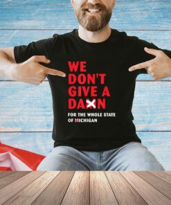 We don't give a damn for the whole state of Michigan T-Shirt
