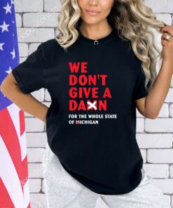 We don't give a damn for the whole state of Michigan T-Shirt