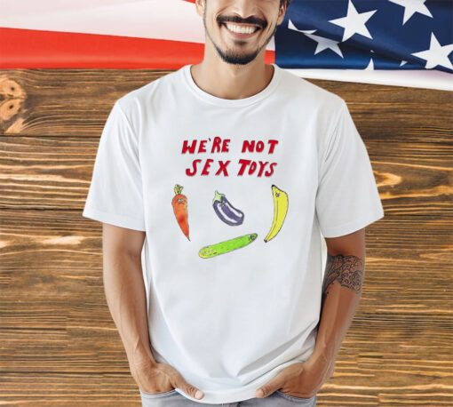 We’re not sex toys shirt