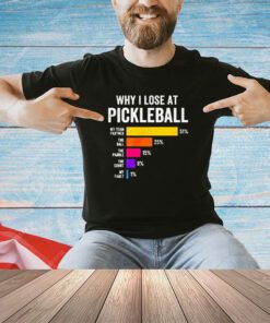 Why I lose at pickleball shirt