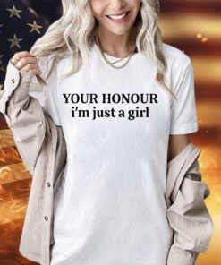 Your honour I’m just a girl shirt