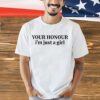 Your honour I’m just a girl shirt