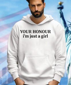 Your honour I’m just a girl shirt