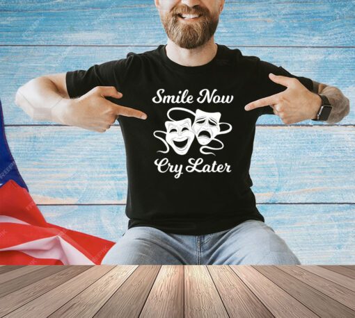 Smile now cry later T-shirt