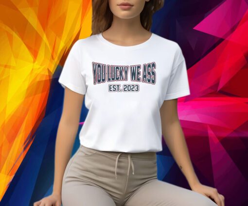 New England Patriots Football You Lucky We Ass Est. 2023 Shirt