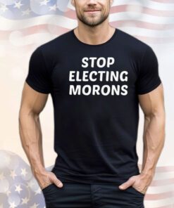 Stop electing morons T-shirt