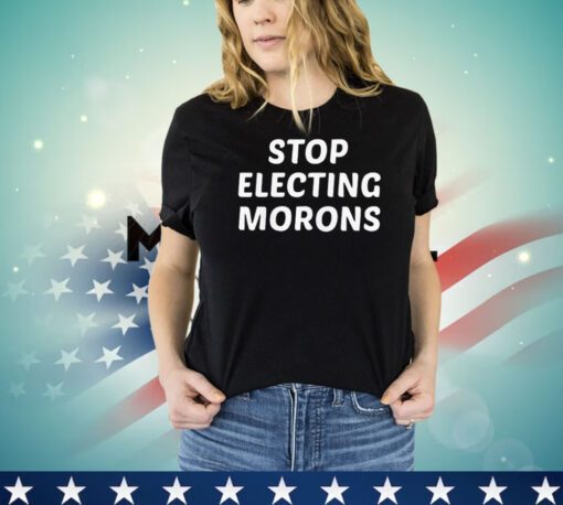 Stop electing morons T-shirt