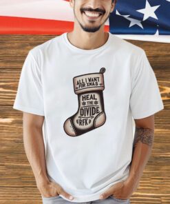 All I want for Xmas is to heal the divide RFK shirt