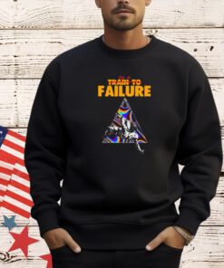 Be a train to failure T-shirt