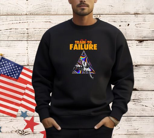 Be a train to failure T-shirt