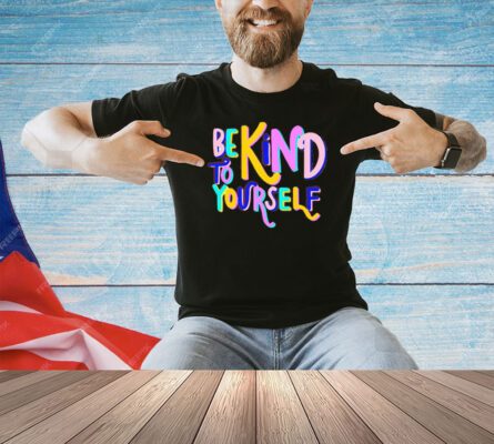 Be kind to yourself T-shirt