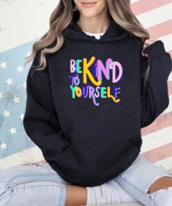 Be kind to yourself T-shirt
