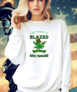 Cannabis I just want to get blazed and ignore all of my T-shirt