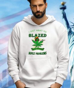 Cannabis I just want to get blazed and ignore all of my T-shirt