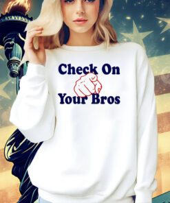 Check on your bros T-shirt