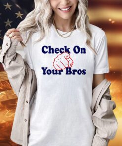 Check on your bros T-shirt