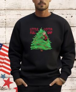 Christmas tree little full lotta sap shirt