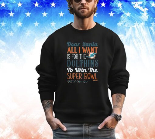 Dear Santa All I Want Is For The Miami Dolphins To Win The Super Bowl Shirt