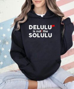 Delulu is not the solulu T-shirt