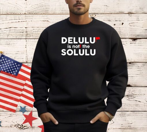 Delulu is not the solulu T-shirt