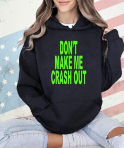 Don’t make me crash out T-shirt