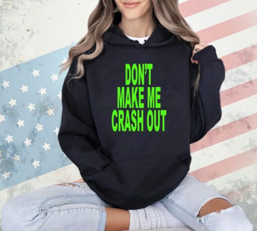 Don’t make me crash out T-shirt