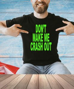 Don’t make me crash out T-shirt